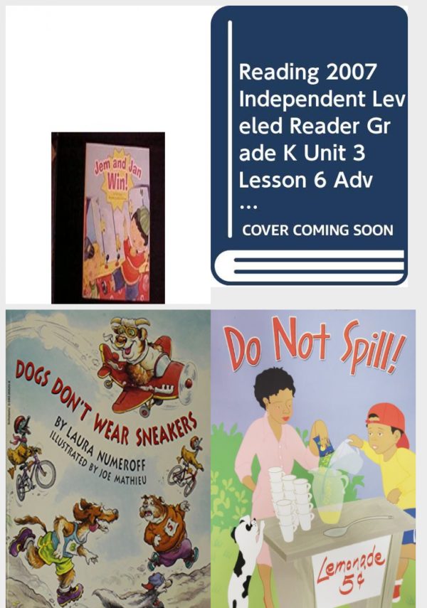 Children's Fun & Educational 4 Pack Paperback Book Bundle (Ages 3-5): Reading 2007 Kindergarten Student Reader Grade K Unit 5 Lesson 1 on Level Jem and Jean Win!, READING 2007 INDEPENDENT LEVELED READER GRADE K UNIT 3 LESSON 6 ADVANCED, Dogs Dont Wear Sneakers, Reading 2007 Listen to Me Reader, Grade K, Unit 6, Lesson 1, Below Level: Do Not Spill!