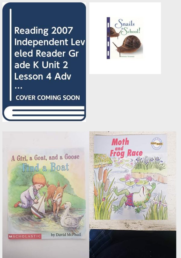Children's Fun & Educational 4 Pack Paperback Book Bundle (Ages 3-5): READING 2007 INDEPENDENT LEVELED READER GRADE K UNIT 2 LESSON 4 ADVANCED, Snails in School!, A Girl, A Goat, and A Goose Find a Boat, Moth & Frog Race-Phonics Read Set 4