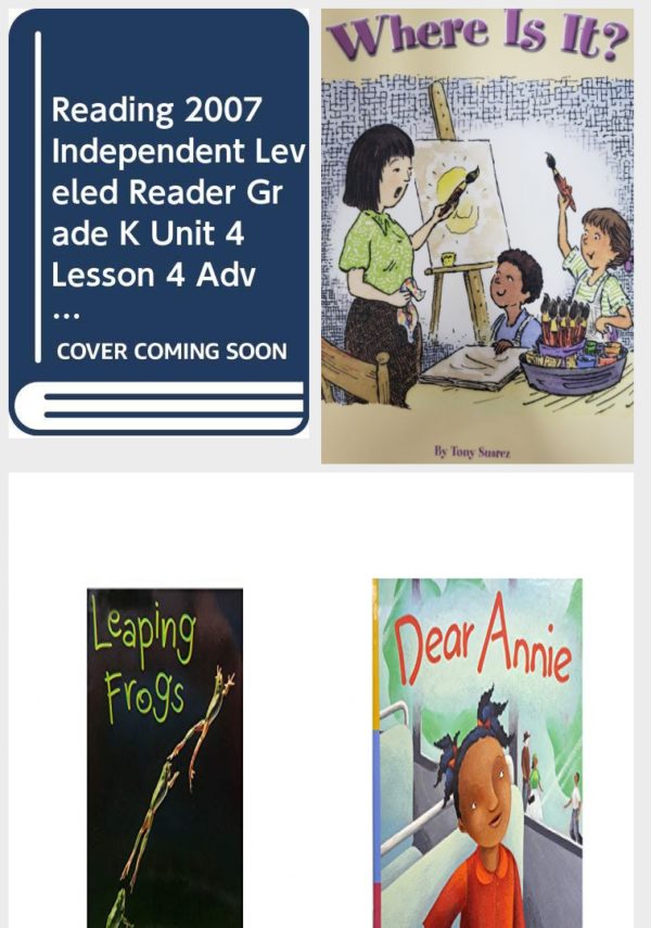 Children's Fun & Educational 4 Pack Paperback Book Bundle (Ages 3-5): READING 2007 INDEPENDENT LEVELED READER GRADE K UNIT 4 LESSON 4 ADVANCED, Reading 2007 Listen to Me Reader, Grade K, Unit 1, Lesson 4, Below Level: Where is it?, Leaping Frogs: Mini Book, Dear Annie Reading Power Works PowerPair Fiction, Social Studies
