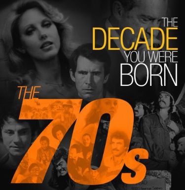 The Decade You Were Born: The 1970’s
