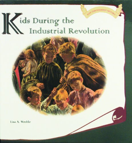 Kids During the Industrial Revolution (Kids Throughout History) (Hardcover)