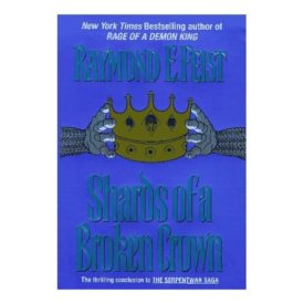 Shards of a Broken Crown: Volume IV of the Serpentwar Saga (Serpentwar Saga/Raymond E. Feist, Vol 4) (Hardcover)
