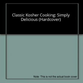 Classic Kosher Cooking: Simply Delicious (Hardcover)