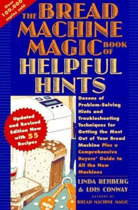The Bread Machine Magic Book of Helpful Hints: Dozens of Problem-Solving Hints and Troubleshooting Techniques for Getting the Most Out of Your Bread Machine (Paperback)