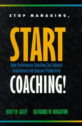 Stop Managing, Start Coaching!: How Performance Coaching Can Enhance Commitment and Improve Productivity (Hardcover)