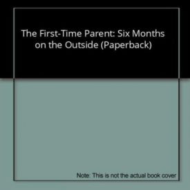 The First-Time Parent: Six Months on the Outside (Paperback)