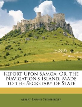 Report Upon Samoa: Or, the Navigations Island, Made to the Secretary of State [Paperback] Steinberger, Albert Barnes