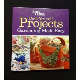 Do-It-Yourself Projects Gardening Made Easy by Better Homes And Gardens (Hardcover)