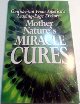 Mother Natures Miracle Cures - Confidential From Americas Leading-edge Doctors (Paperback)