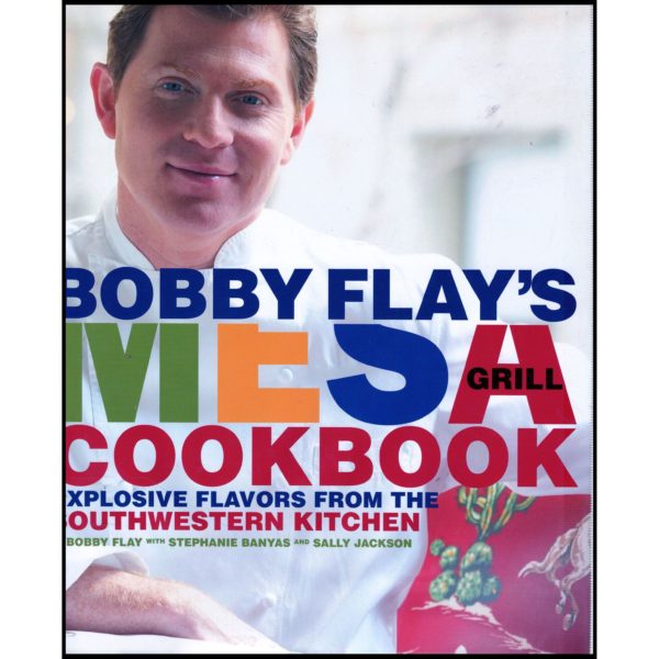 Bobby Flay's Mesa Grill Cookbook: Explosive Flavors from the Southwestern Kitchen (Hardcover)