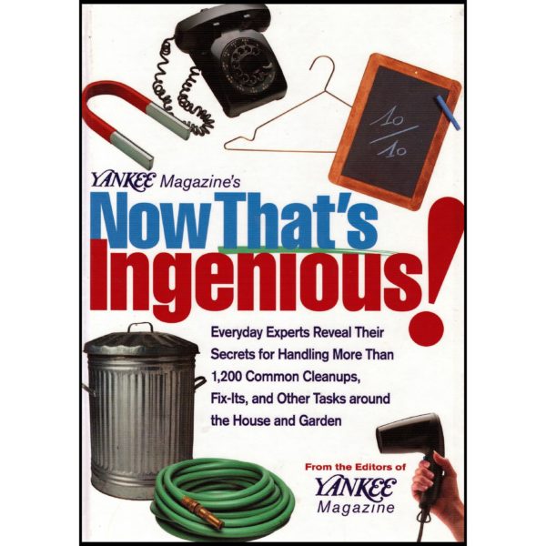 Yankee Magazines Now Thats Ingenious: Everyday Experts Reveal Their Secrets for Handling More Than 1,200 Common Cleanups, Fix-Its, and Other Tasks Around the House and Garden (Hardcover)