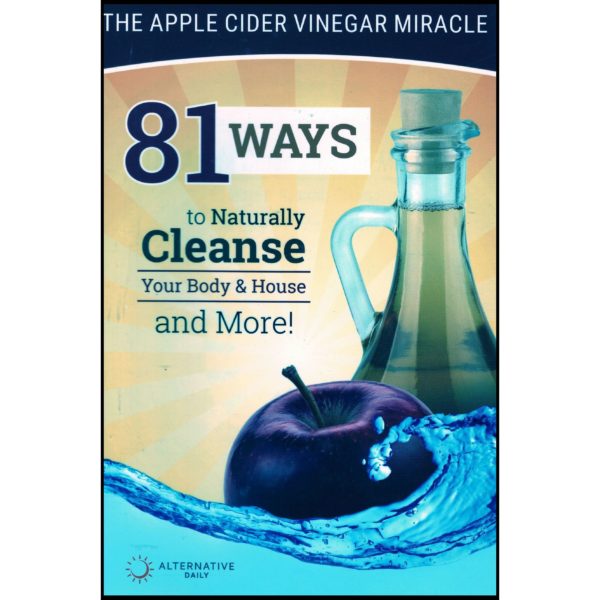 81 Ways To Naturally Cleanse Your Body & House And More! The Apple Cider Vinegar Miracle (Paperback)