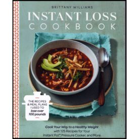 Instant Loss Cookbook: Cook Your Way to a Healthy Weight with 125 Recipes for Your Instant Pot, Pressure Cooker, and More (Paperback)